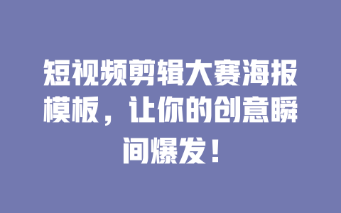 短视频剪辑大赛海报模板,让你的创意瞬间爆发! 一