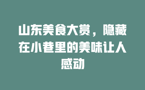 山东美食大赏,隐藏在小巷里的美味让人感动 一