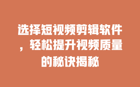 选择短视频剪辑软件,轻松提升视频质量的秘诀揭秘 一