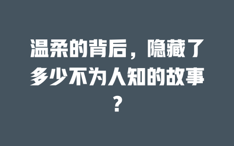 温柔的背后,隐藏了多少不为人知的故事? 一