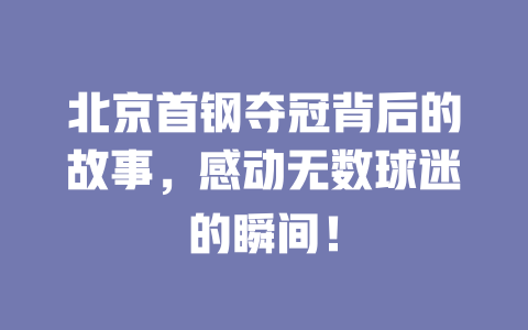 北京首钢夺冠背后的故事,感动无数球迷的瞬间! 一