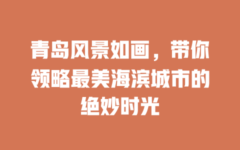 青岛风景如画,带你领略最美海滨城市的绝妙时光 一