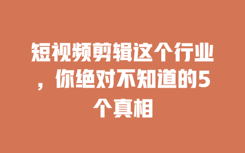 短视频剪辑这个行业，你绝对不知道的5个真相-短视频剪辑创业